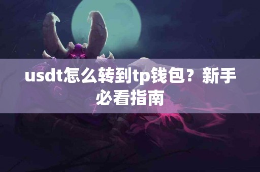 usdt怎么转到tp钱包？新手必看指南