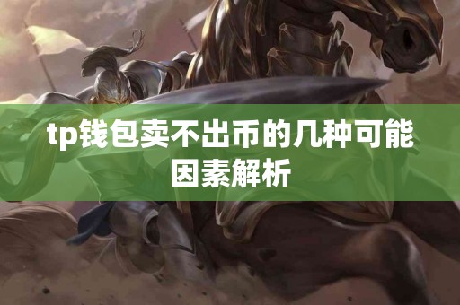 tp钱包卖不出币的几种可能因素解析