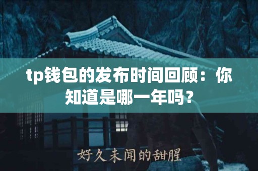 tp钱包的发布时间回顾：你知道是哪一年吗？