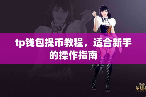 tp钱包提币教程，适合新手的操作指南