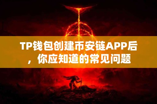 TP钱包创建币安链APP后，你应知道的常见问题