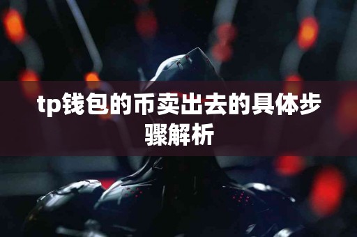 tp钱包的币卖出去的具体步骤解析