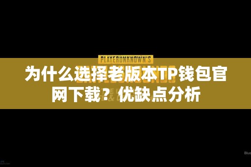 为什么选择老版本TP钱包官网下载？优缺点分析