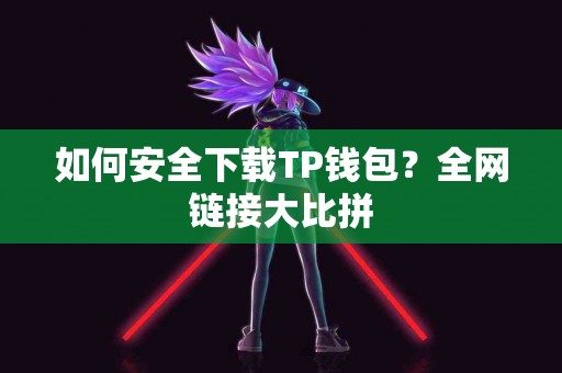 如何安全下载TP钱包？全网链接大比拼