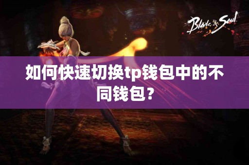 如何快速切换tp钱包中的不同钱包？