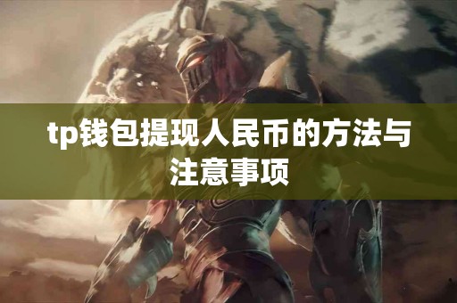 tp钱包提现人民币的方法与注意事项