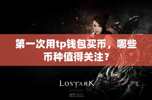 第一次用tp钱包买币，哪些币种值得关注？