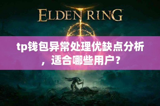 tp钱包异常处理优缺点分析，适合哪些用户？
