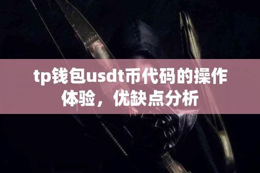 tp钱包usdt币代码的操作体验，优缺点分析