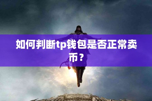 如何判断tp钱包是否正常卖币？