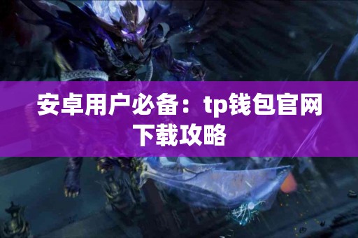 安卓用户必备：tp钱包官网下载攻略