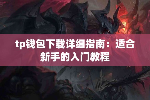 tp钱包下载详细指南：适合新手的入门教程