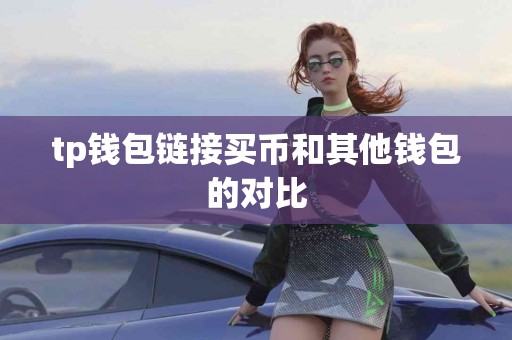 tp钱包链接买币和其他钱包的对比