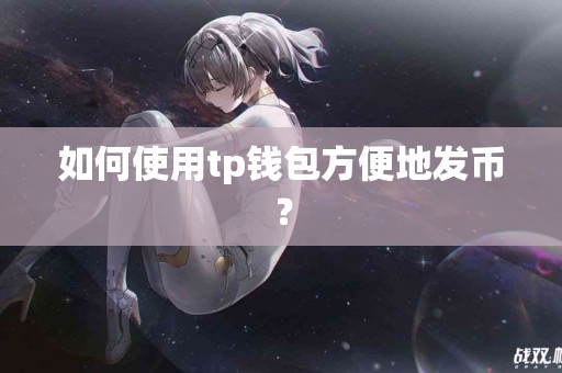如何使用tp钱包方便地发币？