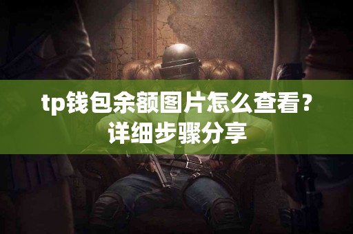 tp钱包余额图片怎么查看？详细步骤分享