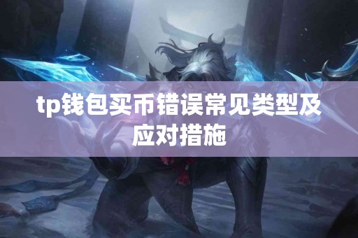 tp钱包买币错误常见类型及应对措施