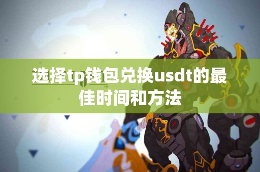 选择tp钱包兑换usdt的最佳时间和方法