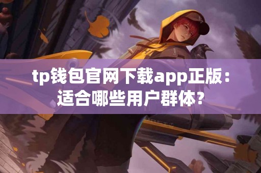 tp钱包官网下载app正版：适合哪些用户群体？