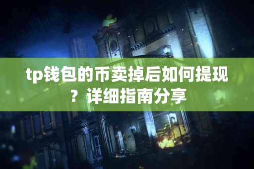 tp钱包的币卖掉后如何提现？详细指南分享