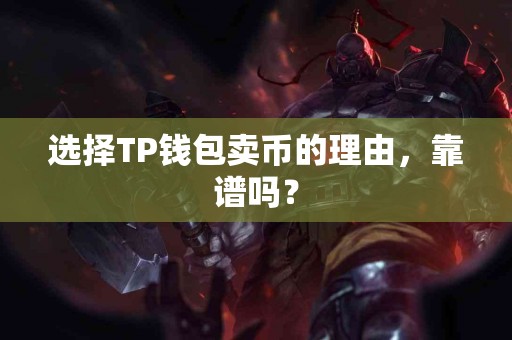 选择TP钱包卖币的理由，靠谱吗？