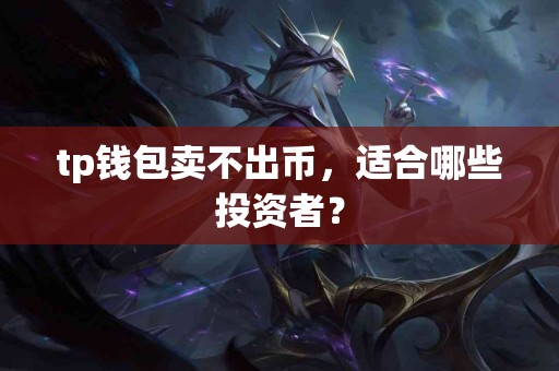 tp钱包卖不出币，适合哪些投资者？