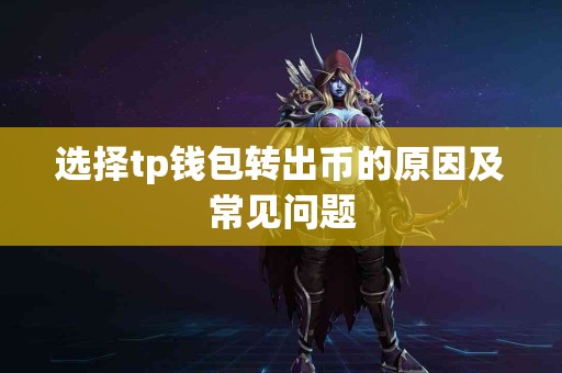 选择tp钱包转出币的原因及常见问题