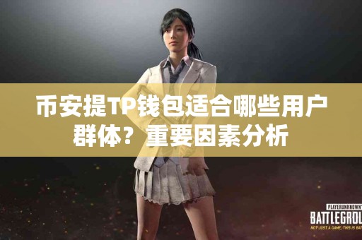币安提TP钱包适合哪些用户群体？重要因素分析