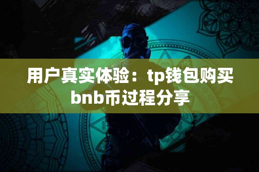 用户真实体验：tp钱包购买bnb币过程分享