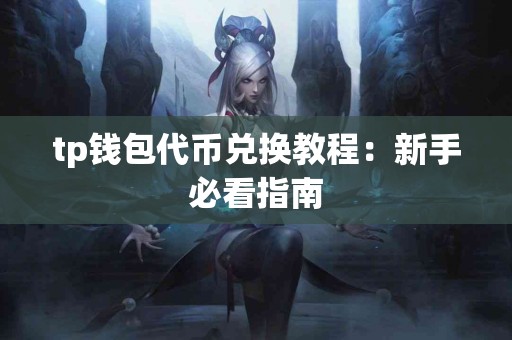 tp钱包代币兑换教程：新手必看指南
