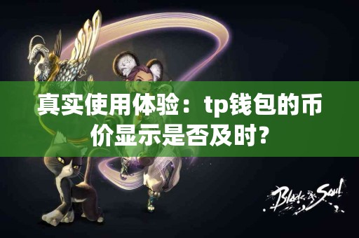 真实使用体验：tp钱包的币价显示是否及时？