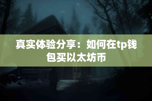 真实体验分享：如何在tp钱包买以太坊币