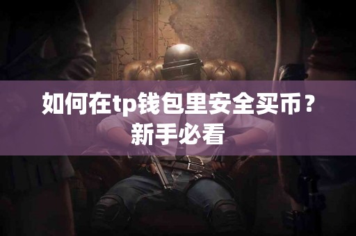 如何在tp钱包里安全买币？新手必看