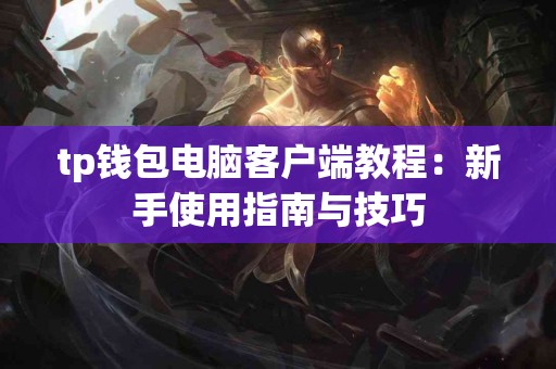 tp钱包电脑客户端教程：新手使用指南与技巧