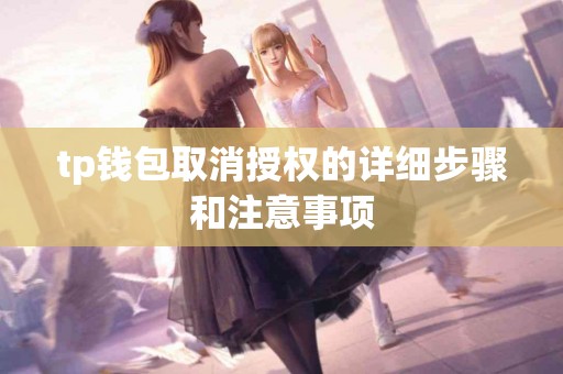 tp钱包取消授权的详细步骤和注意事项