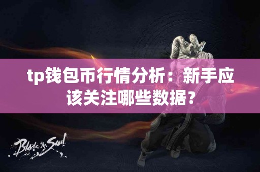 tp钱包币行情分析：新手应该关注哪些数据？