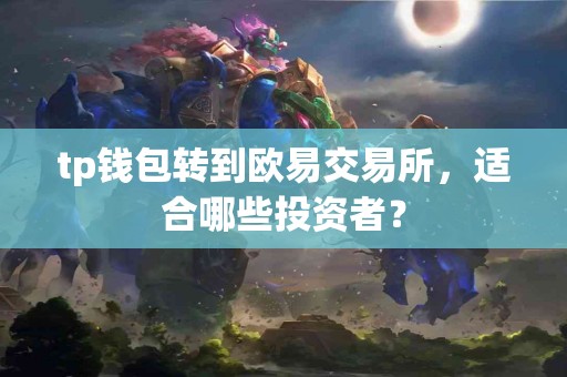 tp钱包转到欧易交易所，适合哪些投资者？