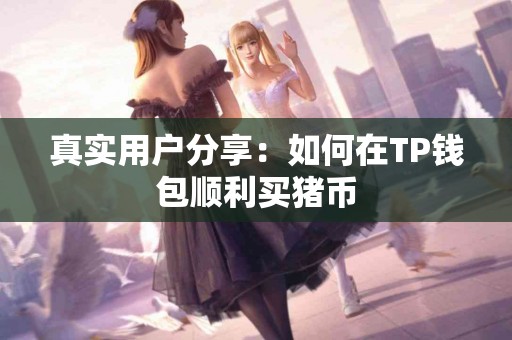 真实用户分享：如何在TP钱包顺利买猪币