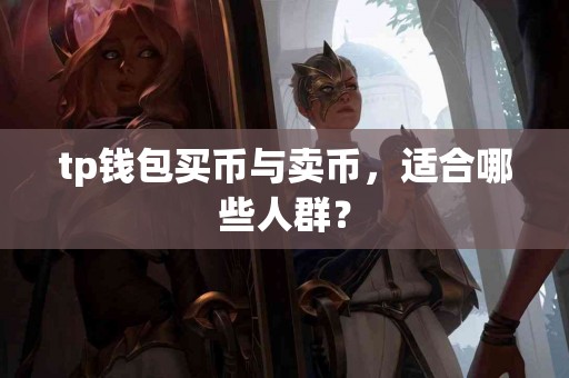 tp钱包买币与卖币，适合哪些人群？