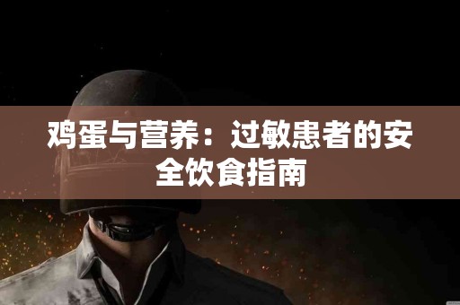 鸡蛋与营养：过敏患者的安全饮食指南