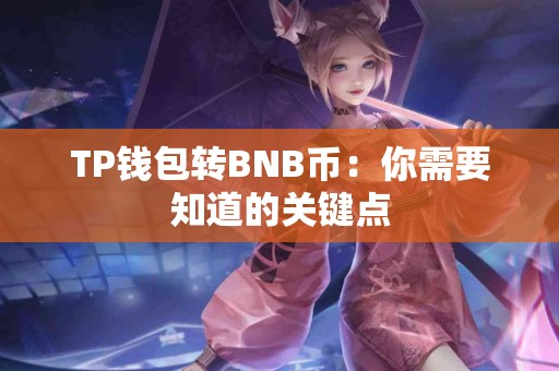 TP钱包转BNB币：你需要知道的关键点