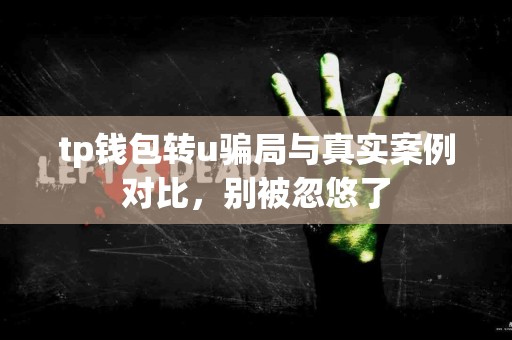 tp钱包转u骗局与真实案例对比，别被忽悠了