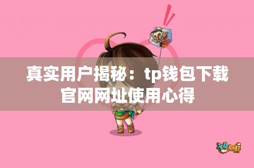 真实用户揭秘：tp钱包下载官网网址使用心得