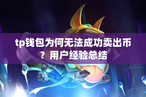 tp钱包为何无法成功卖出币？用户经验总结