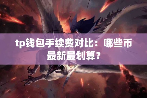 tp钱包手续费对比：哪些币最新最划算？