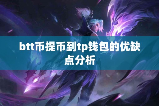 btt币提币到tp钱包的优缺点分析
