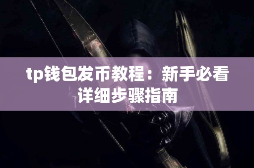 tp钱包发币教程：新手必看详细步骤指南