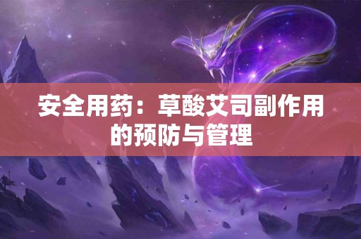 安全用药：草酸艾司副作用的预防与管理