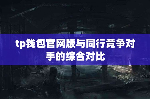 tp钱包官网版与同行竞争对手的综合对比