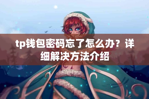 tp钱包密码忘了怎么办？详细解决方法介绍