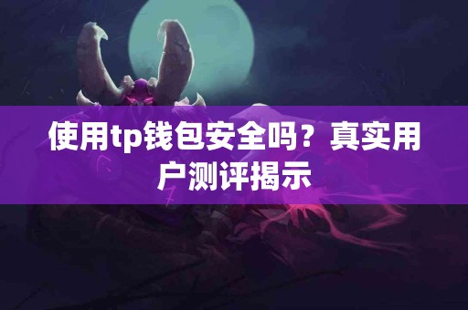使用tp钱包安全吗？真实用户测评揭示